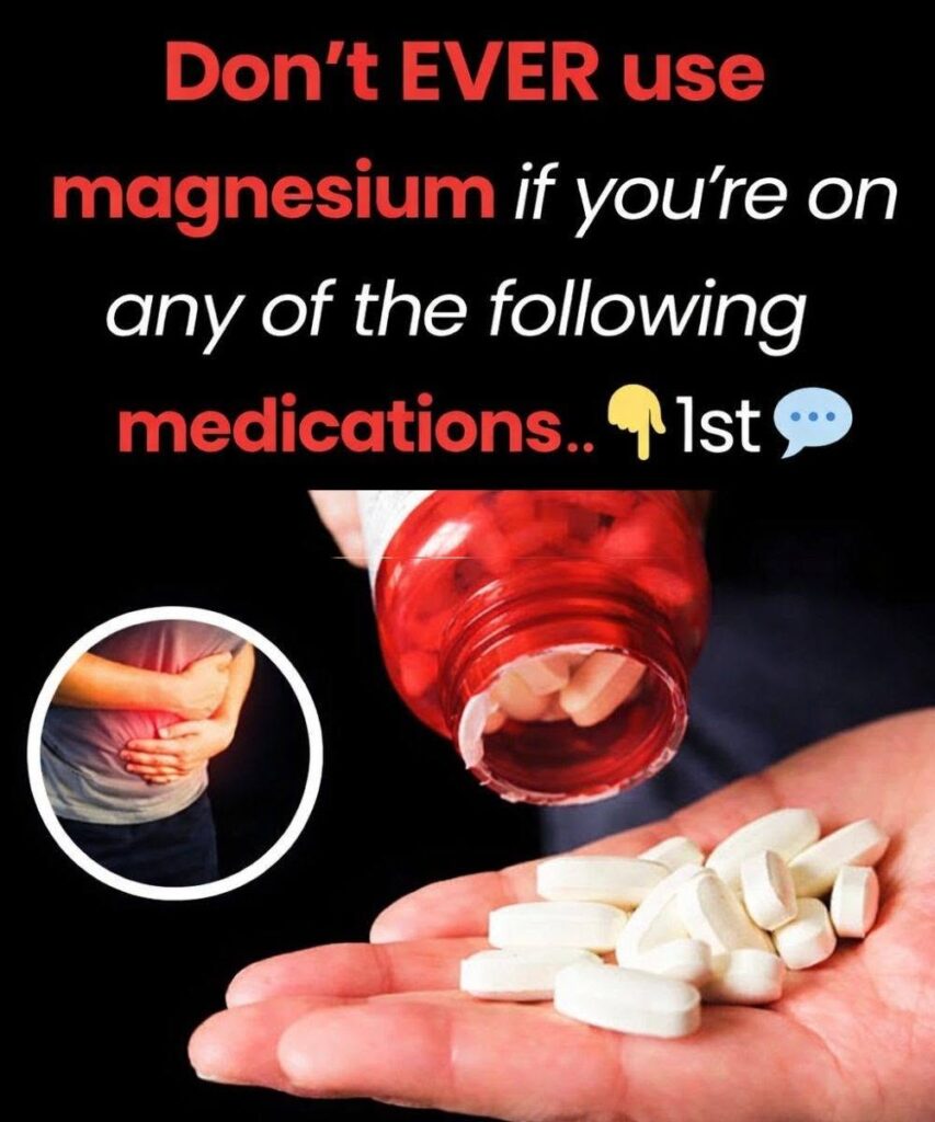 Don’t EVER use magnesium if you’re on any of the following medications