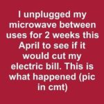 I unplugged my microwave between uses for 2 weeks this April to see if it would cut my electric bill. This is what happened