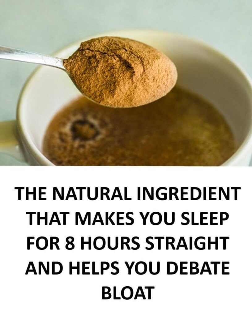 THE NATURAL INGREDIENT THAT MAKES YOU SLEEP FOR 8 HOURS STRAIGHT AND HELPS YOU DEBATE BLOAT