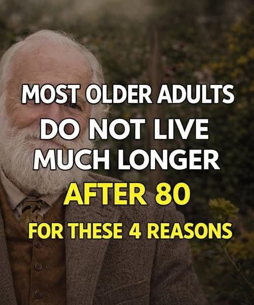 Most older adults don’t live much past 80: Here are 4 reasons