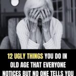 12 nasty things you do in old age that everyone notices, but no one dares to tell you